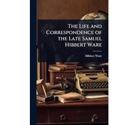 The Life and Correspondence of the Late Samuel Hibbert Ware