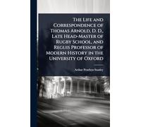 The Life and Correspondence of Thomas Arnold, D. D., Late Head-Master of Rugby School, and Reguis Professor of Modern History in the University of Oxford