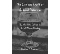 The Life and Craft of Richard Paterson: The Man Who Defined the Art of Whisky Blending