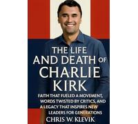 The Life and Death of Charlie Kirk: Faith, Legacy, and a Movement That Inspired a Generation.: FAITH THAT FUELED A MOVEMENT, WORDS TWISTED BY CRITICS, ... THAT INSPIRES NEW LEADERS FOR GENERATIONS
