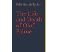 The Life and Death of Olof Palme: A biography