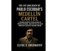 The Life and Death of Pablo Escobar’s Medellín Cartel: A Former Kingpin’s Revelations of Power, Betrayal, and the Fall of Latin America’s Greatest ... the Hearts and Minds of History’s Legends)