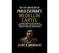 The Life and Death of Pablo Escobar’s Medellín Cartel: A Former Kingpin’s Revelations of Power, Betrayal, and the Fall of Latin America’s Greatest ... the Hearts and Minds of History’s Legends)