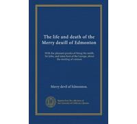 The life and death of the Merry deuill of Edmonton: With the pleasant pranks of Smug the smith, Sir John, and mine host of the George, about the stealing of venison