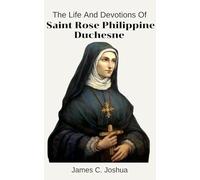 The Life And Devotions Of Saint Rose Philippine Duchesne