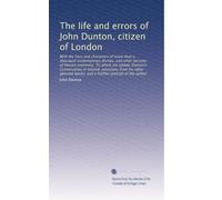 The life and errors of John Dunton, citizen of London: With the lives and characters of more than a thousand contemporary divines, and other persons ... works; and a faithful portrait of the author