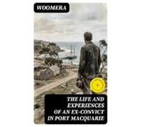 The Life And Experiences Of An Ex-convict In Port Macquarie (ebook)