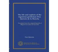 The life and exploits of the ingenious gentleman Don Quixote de la Mancha (v.1): Translated from the original Spanish of Miguel Cervantes de Saavedra