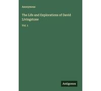 The Life and Explorations of David Livingstone: Vol. 1