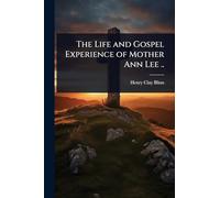 The Life and Gospel Experience of Mother Ann Lee ..