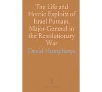 The Life and Heroic Exploits of Israel Putnam, Major-General in the Revolutionary War: Illustrated With Plates, From Original Designs