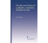 The life and history of a pilgrim, a narrative founded on fact