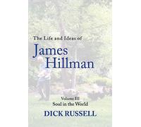 The Life and Ideas of James Hillman: Volume III: Soul in the World: 3 (Life and Ideas of James Hillman, 3)