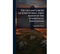 The Life and Labors of John Seybert, First Bishop of the Evangelical Association