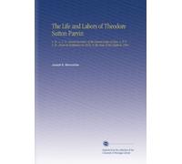 The Life and Labors of Theodore Sutton Parvin: A. M., L. L. D., Grand Secretary of the Grand Lodge of Iowa, A. F. & A. M., From Its Institution in 1844, To the Time of His Death in 1901.