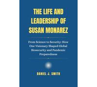 The Life and Leadership of Susan Monarez: From Science to Security: How One Visionary Shaped Global Biosecurity and Pandemic Preparedness