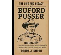 THE LIFE AND LEGACY OF BUFORD PUSSER BIOGRAPHY: From Sheriff to Legend: The Fearless Man Who Walked Tall for Justice and Honor