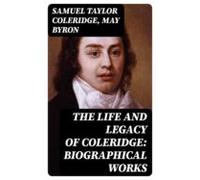 The Life And Legacy Of Coleridge: Biographical Works (ebook)