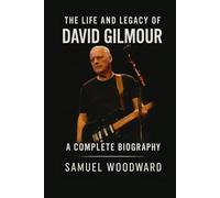 The Life and Legacy of David Gilmour: A Complete Biography