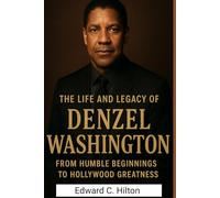 THE LIFE AND LEGACY OF DENZEL WASHINGTON: From Humble Beginnings to Hollywood Greatness