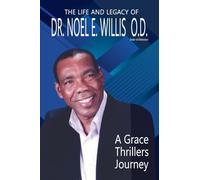 The Life And Legacy of Dr.Noel E. Willis O.D: A Grace Thrillers Journey