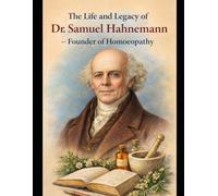 The Life and Legacy of Dr. Samuel Hahnemann: Founder of Homoeopathy