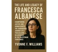 The Life and Legacy of Francesca Albanese: Championing Justice and Human Rights: The Courageous Journey of a Trailblazing UN Advocate in the Palestinian Territories