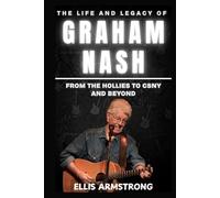 The Life and Legacy of Graham Nash: From The Hollies to CSNY and Beyond