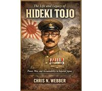 The life and legacy of Hideki tojo: Power, War, and Accountability in Imperial Japan