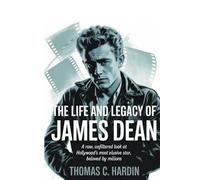 The Life and Legacy of James Dean: Rebel Without a Cause: A Raw, Unfiltered Look at Hollywood’s Most Elusive Star, Beloved by Millions