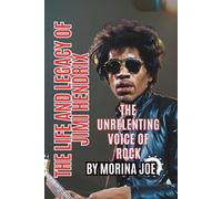 THE LIFE AND LEGACY OF JIMI HENDRIX: THE UNRELENTING VOICE OF ROCK