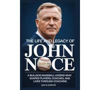 THE LIFE AND LEGACY OF JOHN NOCE: A Bulldog Baseball Legend Who Shaped Players, Coaches, and Lives Through Coaching