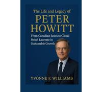 The Life and Legacy of Peter Howitt: From Canadian Roots to Global Nobel Laureate in Sustainable Growth (Nobel Prize Winners 2025: Pioneers of Progress and Peace)