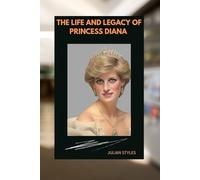 THE LIFE AND LEGACY OF PRINCESS DIANA: A JOURNEY THROUGH LOVE, LOSS AND GLOBAL IMPACT