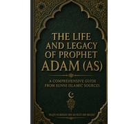 THE LIFE AND LEGACY OF PROPHET ADAM (AS) A COMPREHENSIVE GUIDE FROM SUNNI ISLAMIC SOURCES