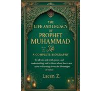 The Life and Legacy of Prophet Muhammad ¿ A Complete Biography: 1 (Religion of Islam)