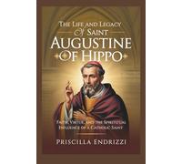 THE LIFE AND LEGACY OF SAINT AUGUSTINE OF HIPPO (Priscilla Catholic Books)