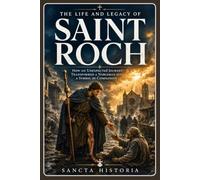 The Life and Legacy of Saint Roch: How an Unexpected Journey Transformed a Nobleman into a Symbol of Compassion