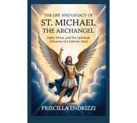 THE LIFE AND LEGACY OF ST. MICHAEL THE ARCHANGEL (Priscilla Catholic Books)