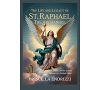 THE LIFE AND LEGACY OF ST. RAPHAEL THE ARCHANGEL (Priscilla Catholic Books)