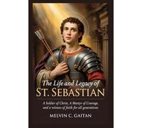 THE LIFE AND LEGACY OF ST. SEBASTIAN (Saint Stories for Every Season)