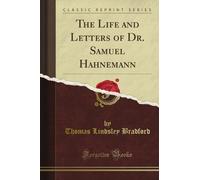 The Life and Letters of Dr. Samuel Hahnemann (Classic Reprint)