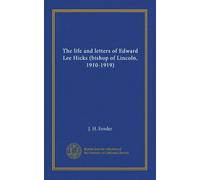 The life and letters of Edward Lee Hicks (bishop of Lincoln, 1910-1919)