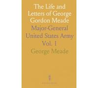 The Life and Letters of George Gordon Meade: Major-General United States Army