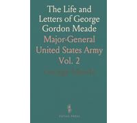 The Life and Letters of George Gordon Meade: Major-General United States Army