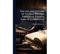 The Life and Letters of George William Frederick, Fourth Earl of Clarendon