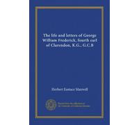The life and letters of George William Frederick, fourth earl of Clarendon, K.G., G.C.B (v.1)