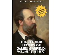 The Life and Letters of James Garfield: Volume 1 (1831-1877)