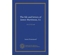 The life and letters of James Martineau, LL (v. 1): D., S. T. D., etc