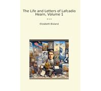 The Life and Letters of Lafcadio Hearn, Volume 1 (Classic Books)